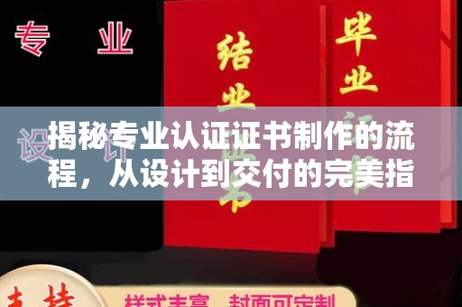 恭城揭秘专业认证证书制作的流程，从设计到交付的完美指南