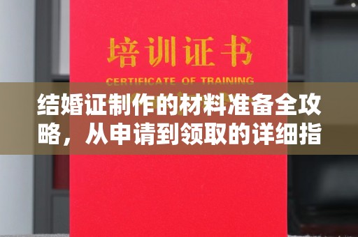 恭城结婚证制作的材料准备全攻略，从申请到领取的详细指南