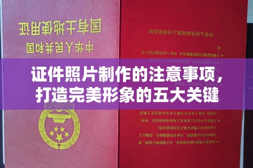 恭城证件照片制作的注意事项，打造完美形象的五大关键