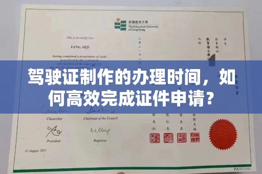恭城驾驶证制作的办理时间，如何高效完成证件申请？